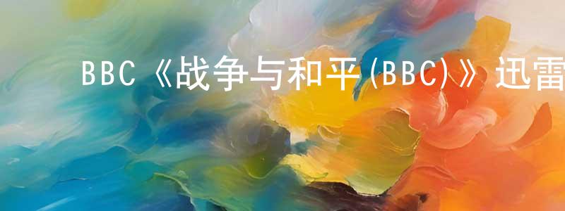 ﻿蔡超明发布﻿BBC《战争与和平(BBC)》迅雷下载/在线观看/百度云-犯罪/历史载-美剧天堂